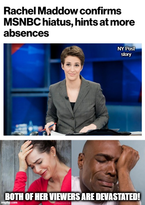If a Fox News show had ratings that low, she'd get canned! |  NY Post
story; BOTH OF HER VIEWERS ARE DEVASTATED! | image tagged in woman crying,black man crying,rachel maddow,msnbc,ratings,liberals | made w/ Imgflip meme maker