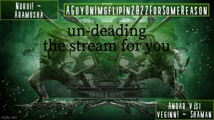 AGuyOnImgflipForSomeReason Announcement Temp 6 | un-deading the stream for you | image tagged in aguyonimgflipforsomereason announcement temp 6 | made w/ Imgflip meme maker