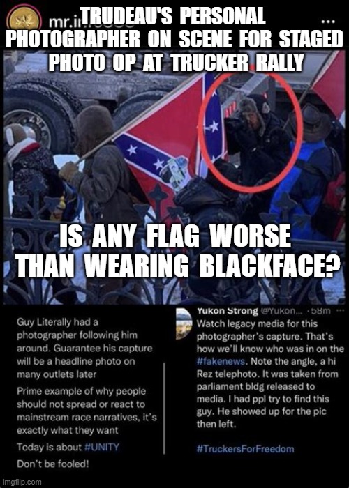 TRUDEAU'S  PERSONAL  PHOTOGRAPHER  ON  SCENE  FOR  STAGED  PHOTO  OP  AT  TRUCKER  RALLY; IS  ANY  FLAG  WORSE  THAN  WEARING  BLACKFACE? | image tagged in justin trudeau,freedom rally,truckers,canadian truckers,fake photo,blackface | made w/ Imgflip meme maker