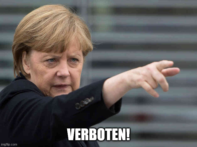 Merkel: Das wird Verboten! | VERBOTEN! | image tagged in merkel das wird verboten | made w/ Imgflip meme maker
