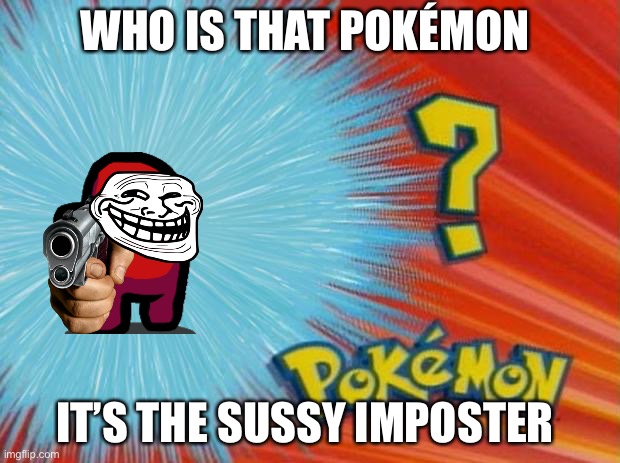 Pokémon |  WHO IS THAT POKÉMON; IT’S THE SUSSY IMPOSTER | image tagged in who is that pokemon | made w/ Imgflip meme maker
