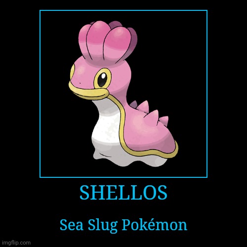 Shellos | SHELLOS | Sea Slug Pokémon | image tagged in demotivationals,pokemon,shellos | made w/ Imgflip demotivational maker