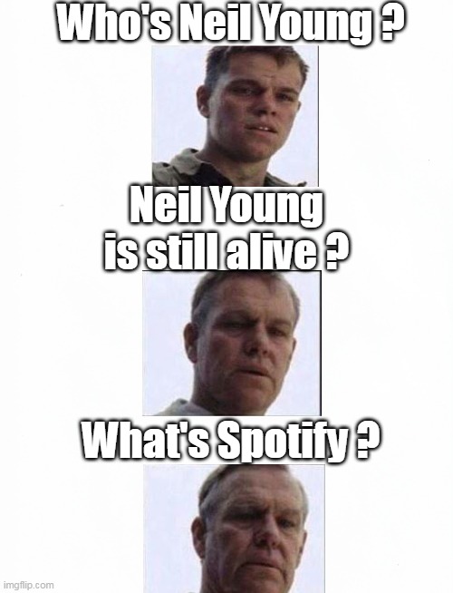 Neil Young's Actual Relevance | Who's Neil Young ? Neil Young is still alive ? What's Spotify ? | image tagged in memes | made w/ Imgflip meme maker