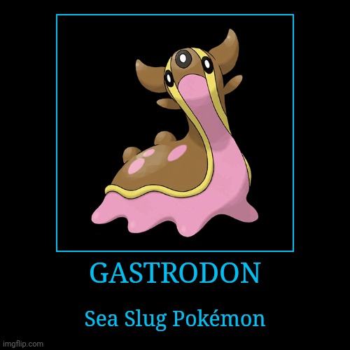 Gastrodon | GASTRODON | Sea Slug Pokémon | image tagged in demotivationals,pokemon,gastrodon | made w/ Imgflip demotivational maker