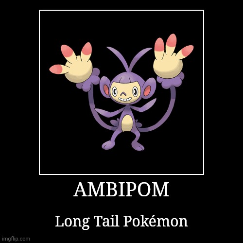 Ambipom | AMBIPOM | Long Tail Pokémon | image tagged in demotivationals,pokemon,ambipom | made w/ Imgflip demotivational maker