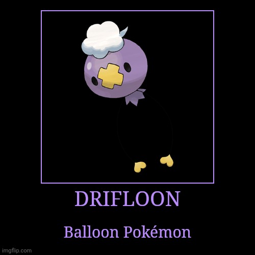 Drifloon | DRIFLOON | Balloon Pokémon | image tagged in demotivationals,pokemon,drifloon | made w/ Imgflip demotivational maker