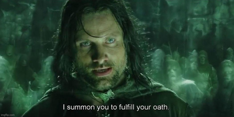 I Summon you to fullfil your oath | image tagged in i summon you to fullfil your oath | made w/ Imgflip meme maker