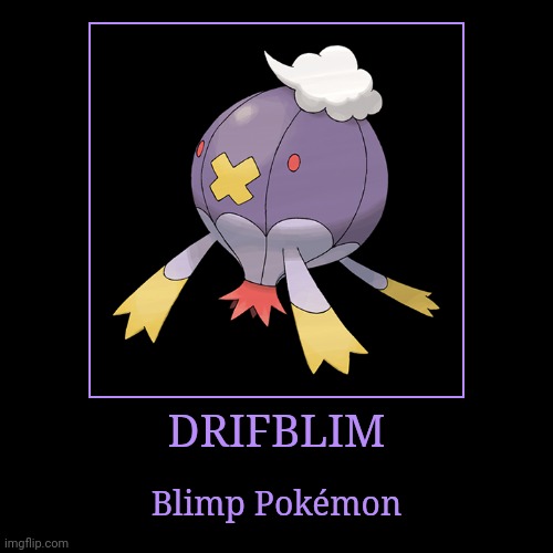 Drifblim | DRIFBLIM | Blimp Pokémon | image tagged in demotivationals,pokemon,drifblim | made w/ Imgflip demotivational maker