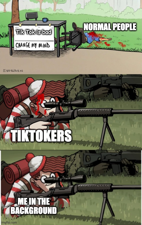 Got him | NORMAL PEOPLE; Tik Tok is bad; TIKTOKERS; ME IN THE BACKGROUND | image tagged in waldo snipes change my mind guy,tiktok,terrible | made w/ Imgflip meme maker
