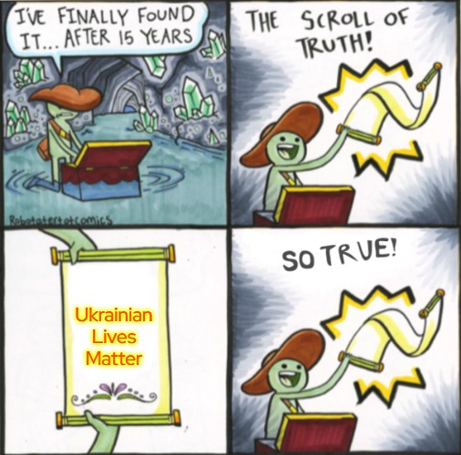 The Real Scroll Of Truth | Ukrainian
Lives
Matter | image tagged in the real scroll of truth,ukrainian lives matter | made w/ Imgflip meme maker