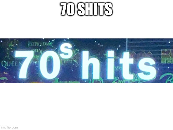 70 shits | 70 SHITS | image tagged in blank white template | made w/ Imgflip meme maker