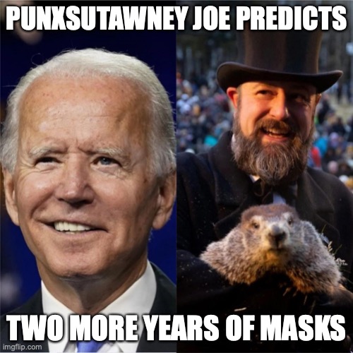 Punxsutawney Joe | PUNXSUTAWNEY JOE PREDICTS; TWO MORE YEARS OF MASKS | image tagged in punxsutawney joe,joebiden,biden | made w/ Imgflip meme maker