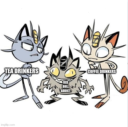 lol |  TEA DRINKERS; COFFEE DRINKERS; RED
BULL
ADDICT | image tagged in meowth alola and galar | made w/ Imgflip meme maker