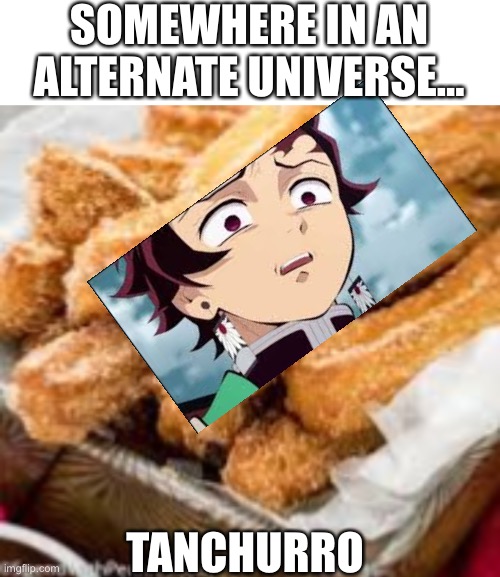 Zenitsoup | SOMEWHERE IN AN ALTERNATE UNIVERSE…; TANCHURRO | image tagged in blank white template | made w/ Imgflip meme maker