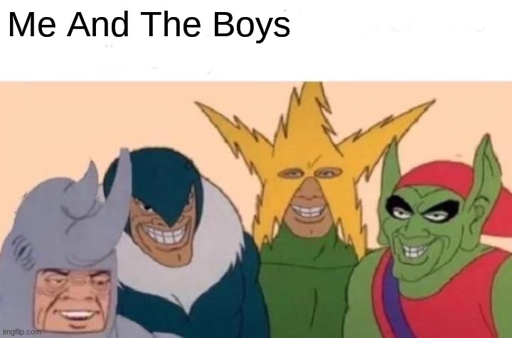 Me And The Boys | Me And The Boys | image tagged in memes,me and the boys | made w/ Imgflip meme maker