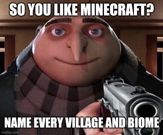 Name every village | SO YOU LIKE MINECRAFT? NAME EVERY VILLAGE AND BIOME | image tagged in gru gun,minecraft | made w/ Imgflip meme maker