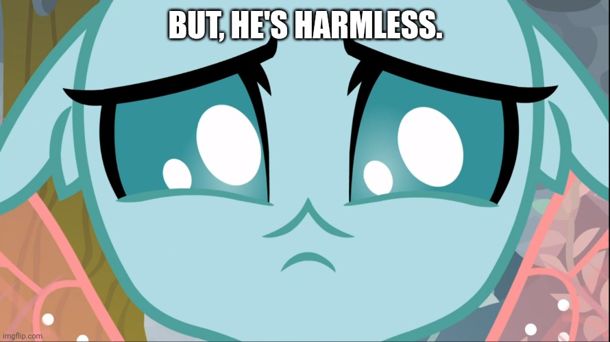 Sad Ocellus (MLP) | BUT, HE'S HARMLESS. | image tagged in sad ocellus mlp | made w/ Imgflip meme maker