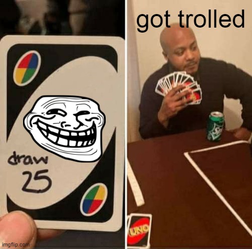 UNO Draw 25 Cards |  got trolled | image tagged in memes,uno draw 25 cards,troll,trolling,trolled,bald | made w/ Imgflip meme maker