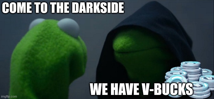 2019 | COME TO THE DARKSIDE; WE HAVE V-BUCKS | image tagged in memes,evil kermit | made w/ Imgflip meme maker