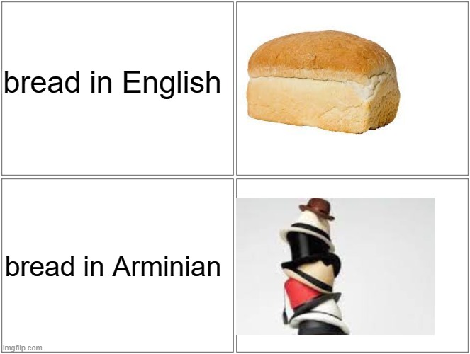 don't forget the ' | bread in English; bread in Arminian | image tagged in memes,blank comic panel 2x2 | made w/ Imgflip meme maker