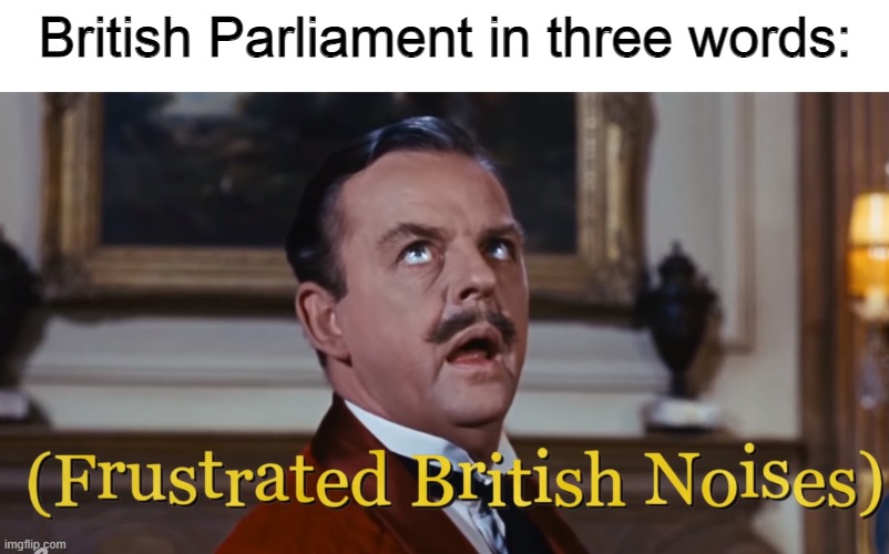 And Brexit too! ;) | British Parliament in three words: | image tagged in honest trailers,memes,political meme,mary poppins,politics lol | made w/ Imgflip meme maker