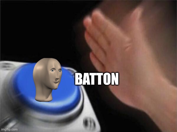 Batton | BATTON | image tagged in memes,blank nut button | made w/ Imgflip meme maker