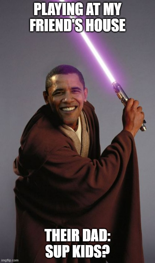 Sup? |  PLAYING AT MY FRIEND'S HOUSE; THEIR DAD: SUP KIDS? | image tagged in jedi obama,jedi,star wars,the force,barack obama,obama | made w/ Imgflip meme maker