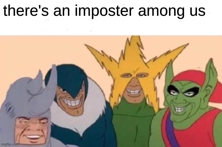 Me And The Boys | there's an imposter among us | image tagged in memes,me and the boys | made w/ Imgflip meme maker