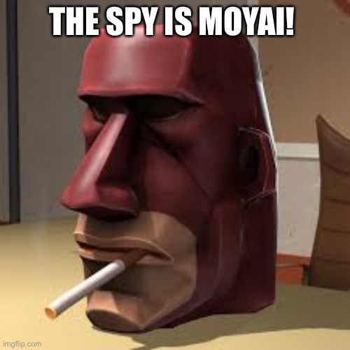 THE SPY IS MOYAI! | made w/ Imgflip meme maker