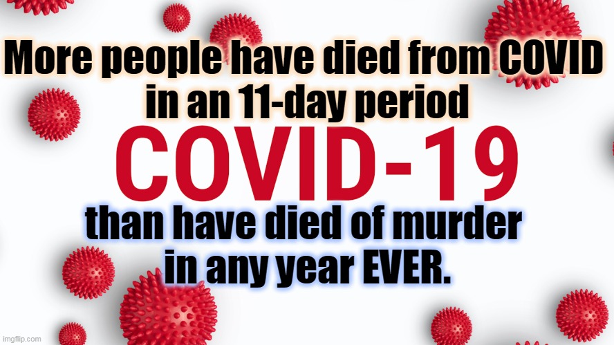 This is not how you build up the Republican vote. | More people have died from COVID 
in an 11-day period; than have died of murder 
in any year EVER. | image tagged in anti vax,dead,murder | made w/ Imgflip meme maker