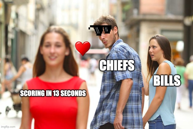 Chiefs | CHIEFS; BILLS; SCORING IN 13 SECONDS | image tagged in memes,distracted boyfriend | made w/ Imgflip meme maker