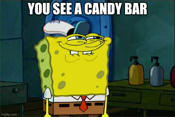 Don't You Squidward | YOU SEE A CANDY BAR | image tagged in memes,don't you squidward | made w/ Imgflip meme maker