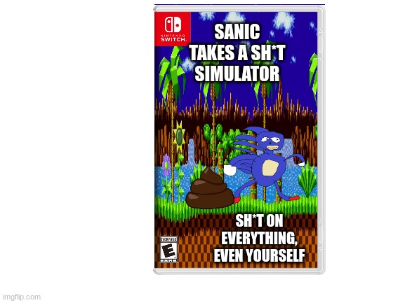 Blank White Template | SANIC TAKES A SH*T SIMULATOR; SH*T ON EVERYTHING, EVEN YOURSELF | image tagged in blank white template | made w/ Imgflip meme maker