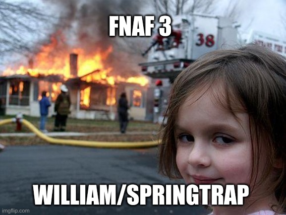 he did burn it | FNAF 3; WILLIAM/SPRINGTRAP | image tagged in memes,disaster girl,fnaf 3,fire,springtrap | made w/ Imgflip meme maker