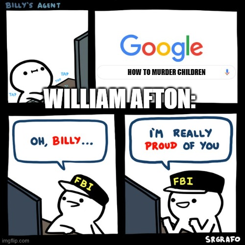 fnaf | WILLIAM AFTON:; HOW TO MURDER CHILDREN | image tagged in billy's fbi agent | made w/ Imgflip meme maker