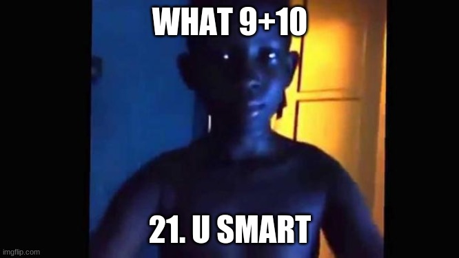 21 kid | WHAT 9+10; 21. U SMART | image tagged in 21 kid | made w/ Imgflip meme maker