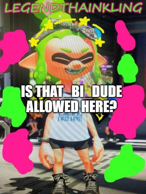 Dontreadme, please attend to this | IS THAT_BI_DUDE ALLOWED HERE? | image tagged in legendthainkling's new temp | made w/ Imgflip meme maker
