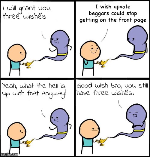 Clever Title | I wish upvote beggars could stop getting on the front page | image tagged in 3 wishes,funny,comics/cartoons | made w/ Imgflip meme maker