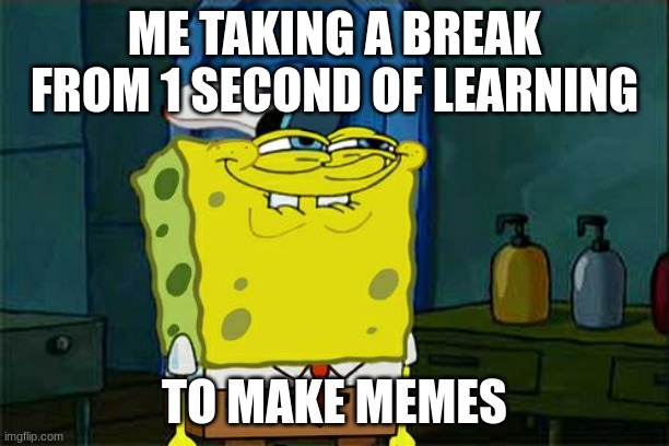 Real life story | ME TAKING A BREAK FROM 1 SECOND OF LEARNING; TO MAKE MEMES | image tagged in memes,don't you squidward,learning,school,so true memes | made w/ Imgflip meme maker