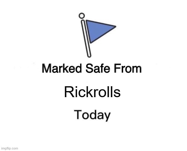 My pass of rickrolls for today | Rickrolls | image tagged in memes,marked safe from | made w/ Imgflip meme maker