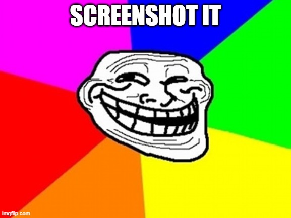 Troll Face Colored Meme | SCREENSHOT IT | image tagged in memes,troll face colored | made w/ Imgflip meme maker