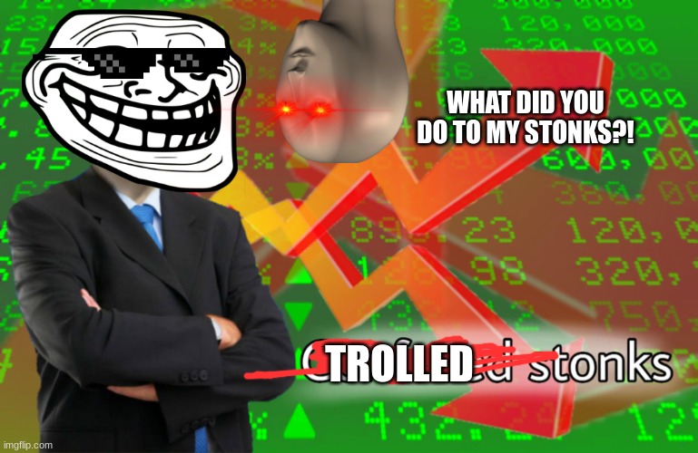 when you take all of the fame back... | WHAT DID YOU DO TO MY STONKS?! TROLLED | image tagged in confused stonks | made w/ Imgflip meme maker