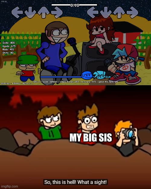 My big sis sucks at FNF. | MY BIG SIS | image tagged in so this is hell | made w/ Imgflip meme maker