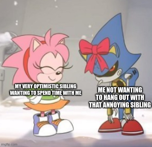 It do be like this | MY VERY OPTIMISTIC SIBLING WANTING TO SPEND TIME WITH ME; ME NOT WANTING TO HANG OUT WITH THAT ANNOYING SIBLING | image tagged in sonic | made w/ Imgflip meme maker