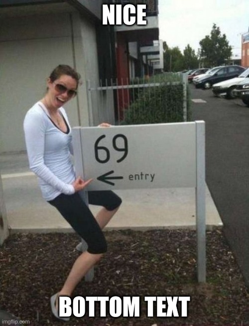 69 street sign | NICE BOTTOM TEXT | image tagged in 69 street sign | made w/ Imgflip meme maker