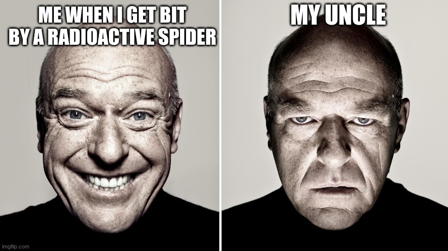 Uncle ben | MY UNCLE; ME WHEN I GET BIT BY A RADIOACTIVE SPIDER | image tagged in dean norris's reaction | made w/ Imgflip meme maker