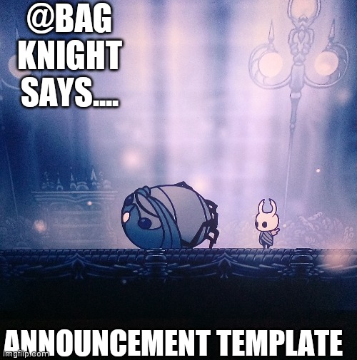 Announcement template (Legend of bag knight) | @BAG KNIGHT SAYS.... ANNOUNCEMENT TEMPLATE | image tagged in bag knight | made w/ Imgflip meme maker