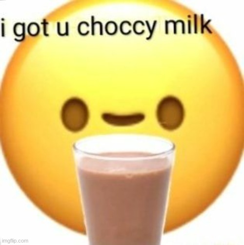 image tagged in choccy milk | made w/ Imgflip meme maker