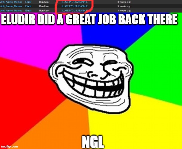 ELUDIR DID A GREAT JOB BACK THERE; NGL | image tagged in memes,troll face colored | made w/ Imgflip meme maker