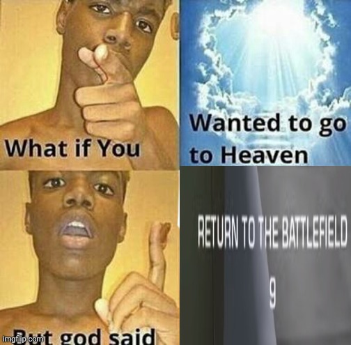 RETURN TO THE BATTLEFIELD | image tagged in memes,funny,what if you wanted to go to heaven,halo,gaming | made w/ Imgflip meme maker